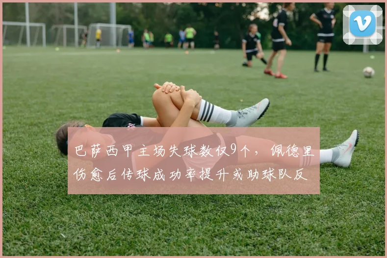 巴萨西甲主场失球数仅9个,佩德里伤愈后传球成功率提升或助球队反超皇马