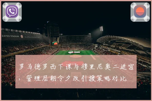罗马德罗西下课与穆里尼奥二进宫，管理层朝令夕改引援策略对比