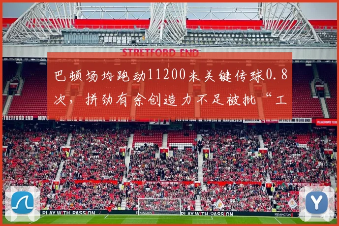 巴顿场均跑动11200米关键传球0.8次，拼劲有余创造力不足被批“工具人”